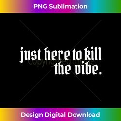 Emo Rock Here To Kill The Vibe Emo Ska Pop Punk Band Music - Timeless PNG Sublimation Download - Challenge Creative Boundaries