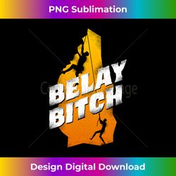 Rock Climbing Climber Belay Bitch Long Sleeve - Sophisticated PNG Sublimation File - Rapidly Innovate Your Artistic Vision