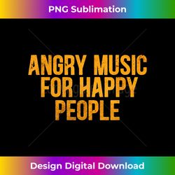 Angry Music For Happy People Heavy Thrash Metal Rock - Vibrant Sublimation Digital Download - Customize with Flair