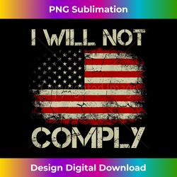 Vintage American Flag I Will Not Comply Patriotic (on back) - Sublimation-Optimized PNG File - Enhance Your Art with a Dash of Spice