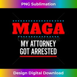 Trump MAGA s Puns My Attorney Got Arrested - Artisanal Sublimation PNG File - Pioneer New Aesthetic Frontiers