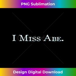 I Miss Abe Long Sleeve - Sophisticated PNG Sublimation File - Immerse in Creativity with Every Design