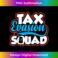 tax evasion squad  funny taxpayer financial meme - chic sublimation digital download - customize with flair