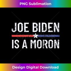 Funny Anti Joe Biden is a Moron Pro America Political Long Sleeve - Sublimation-Optimized PNG File - Enhance Your Art with a Dash of Spice
