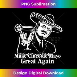 President Trump Make Cinco de Mayo Great Again - Crafted Sublimation Digital Download - Immerse in Creativity with Every Design
