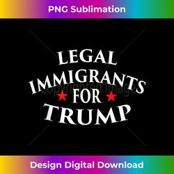 Legal Immigrants for Trump Immigration Policy Illegal - Innovative PNG Sublimation Design - Channel Your Creative Rebel