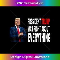 president trump was right about everything TRUMP - Classic Sublimation PNG File - Access the Spectrum of Sublimation Artistry