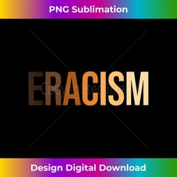 anti-racism uprising Human Rights ERACISM - Luxe Sublimation PNG Download - Craft with Boldness and Assurance