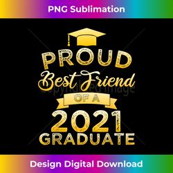Proud Best Friend Of A 2021 Graduate Family Tee Funny - Eco-Friendly Sublimation PNG Download - Access the Spectrum of Sublimation Artistry