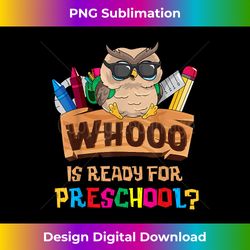 Whooo Is Ready For Preschool Owl Back To School First Day - Futuristic PNG Sublimation File - Striking & Memorable Impressions