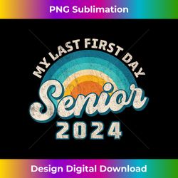 My Last First Day Senior 2024 Back To School Class Of 2024 - Artisanal Sublimation PNG File - Striking & Memorable Impressions