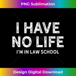 Funny Law School T s - I Have No Life Law Student Gift - Luxe Sublimation PNG Download - Crafted for Sublimation Excellence