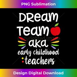 funny dream teams early childhood teacher back to school - classic sublimation png file - striking & memorable impressions