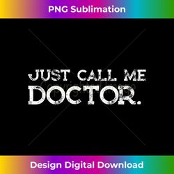 Doctor MD Gifts Just call me Doctor Funny - Sleek Sublimation PNG Download - Chic, Bold, and Uncompromising