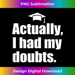 ACTUALLY I HAD MY DOUBTS Funny Graduation Honest Parent Meme - Eco-Friendly Sublimation PNG Download - Enhance Your Art with a Dash of Spice