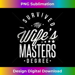 I Survived My Wife's Masters Degree Masters Graduation - Deluxe PNG Sublimation Download - Pioneer New Aesthetic Frontiers
