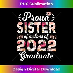 Proud Sister of Class of 2022 Graduate Senior 22 Floral - Bespoke Sublimation Digital File - Craft with Boldness and Assurance