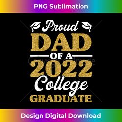 Proud Dad Of 2022 College Graduate s, Daddy Graduation - Sublimation-Optimized PNG File - Rapidly Innovate Your Artistic Vision