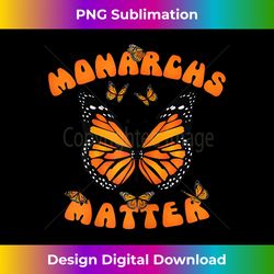 monarchs matter monarch butterfly butterflies gift - eco-friendly sublimation png download - ideal for imaginative endeavors