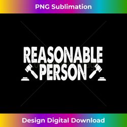 Funny Law Student T - Reasonable Person - Artisanal Sublimation PNG File - Striking & Memorable Impressions
