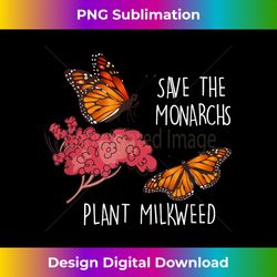 Save The Monarchs Plant Some Milkweed Butterfly - Innovative PNG Sublimation Design - Customize with Flair