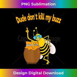 Funny Beekeeper Dude Don't Kill My Buzz Buble Bee - Futuristic PNG Sublimation File - Elevate Your Style with Intricate Details