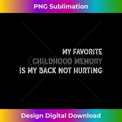 favorite childhood memory is my back not hurting - luxe sublimation png download - crafted for sublimation excellence
