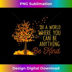 In A World Where You Can Be Anything Be Kind Fall Autumn - Sleek Sublimation PNG Download - Enhance Your Art with a Dash of Spice