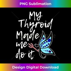 thyroid disease awareness funny saying evil butterfly cancer - sublimation-optimized png file - striking & memorable impressions