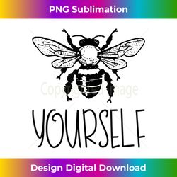 Bee Yourself Funny Unique Inspirational Teacher Cute Graphic - Minimalist Sublimation Digital File - Tailor-Made for Sublimation Craftsmanship