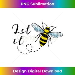 Let It Bee T Honey Bee - Sublimation-Optimized PNG File - Tailor-Made for Sublimation Craftsmanship