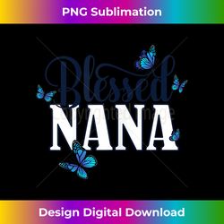 womens blessed nana - grandma blue butterfly  butterflies gift - contemporary png sublimation design - chic, bold, and uncompromising
