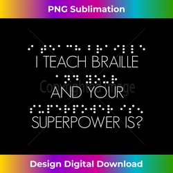 I Teach Braille And Your Superpower Is Braille Teacher - Innovative PNG Sublimation Design - Immerse in Creativity with Every Design