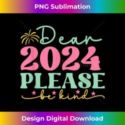 HAPPY NEW YEAR DEAR 2024 PLEASE BE KIND - Innovative PNG Sublimation Design - Animate Your Creative Concepts