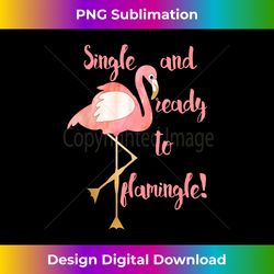 Single And Ready To Flamingle Funny Flamingo Lover - Sleek Sublimation PNG Download - Tailor-Made for Sublimation Craftsmanship