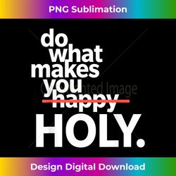 do what makes you happy holy funny - contemporary png sublimation design - challenge creative boundaries