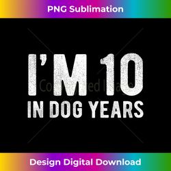 I'm 10 in dog years tshirt For Men Women 70th Birthday Funny - Chic Sublimation Digital Download - Access the Spectrum of Sublimation Artistry