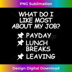I hate my job Funny Things I like about my job Payday, Lunch - Sleek Sublimation PNG Download - Enhance Your Art with a Dash of Spice