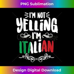 I'm Not Yelling I'm Italian  Big Talkers Funny Loud Gift Tank Top - Deluxe PNG Sublimation Download - Ideal for Imaginative Endeavors