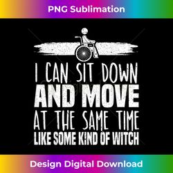 I Can Sit Down And Move At The Same Time Wheelchair Handicap - Luxe Sublimation PNG Download - Access the Spectrum of Sublimation Artistry