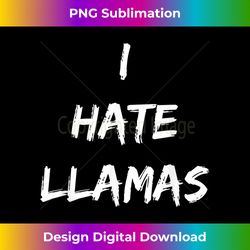 I Hate Llamas T Fun Gift People Against Llama Hype Tee - Minimalist Sublimation Digital File - Animate Your Creative Concepts