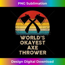 funny axe throwing - world's okayest axe thrower - timeless png sublimation download - customize with flair