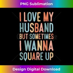 i love my husband but sometimes i wanna square up - futuristic png sublimation file - infuse everyday with a celebratory spirit