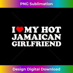 I Love My Hot Jamaican Girlfriend - Vibrant Sublimation Digital Download - Craft with Boldness and Assurance