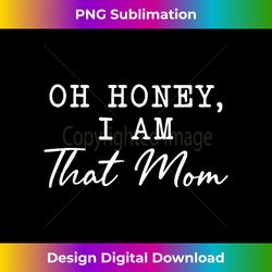 gift for mom oh honey i'm that mom funny mom - chic sublimation digital download - pioneer new aesthetic frontiers