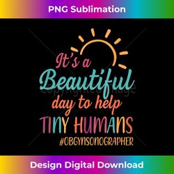 Beautiful Day To Help Tiny Humans Proud OB GYN Sonographer - Edgy Sublimation Digital File - Chic, Bold, and Uncompromising