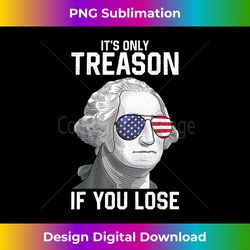 George Washington It's Only Treason If You Lose 4th Of July - Bespoke Sublimation Digital File - Animate Your Creative Concepts