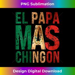 El Papa Mas Chingon-Funny best Mexican Dad Spanish - Artisanal Sublimation PNG File - Striking & Memorable Impressions