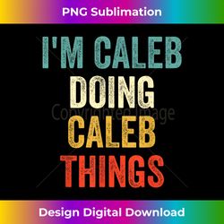 I'm Caleb Doing Caleb Things Funny Vintage First Name - Timeless PNG Sublimation Download - Elevate Your Style with Intricate Details
