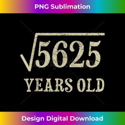 75 years old 75th birthday Give Idea Square Root of - Deluxe PNG Sublimation Download - Customize with Flair